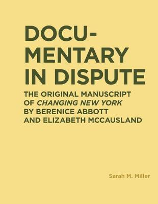 Documentary in Dispute: The Original Manuscript of Changing New York by Berenice Abbott and Elizabeth McCausland - Sarah Miller