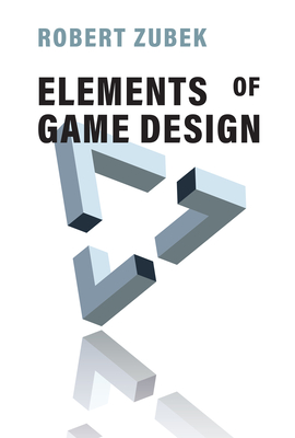 Elements of Game Design - Robert Zubek