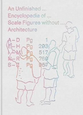 An Unfinished Encyclopedia of Scale Figures Without Architecture - Michael Meredith