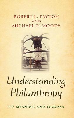 Understanding Philanthropy: Its Meaning and Mission - Robert L. Payton
