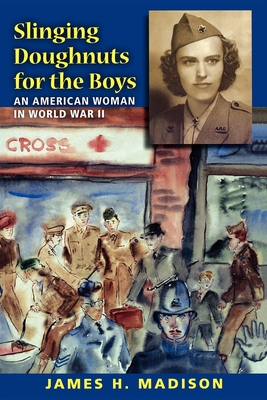 Slinging Doughnuts for the Boys: An American Woman in World War II - James H. Madison