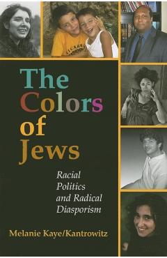 The Colors of Jews: Racial Politics and Radical Diasporism - Melanie Kaye/kantrowitz