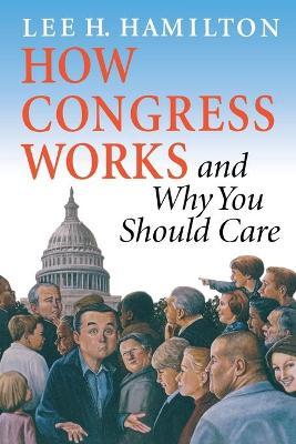 How Congress Works and Why You Should Care - Lee H. Hamilton