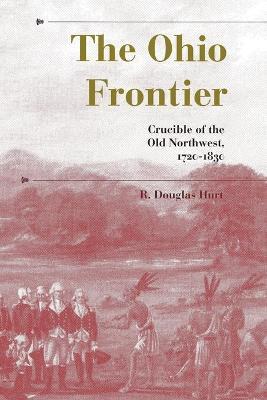 The Ohio Frontier: Crucible of the Old Northwest, 1720-1830 - R. Douglas Hurt