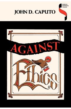 Coperta cărții 'Against Ethics - John D. Caputo'