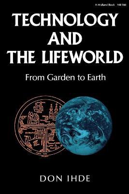 Technology and the Lifeworld: From Garden to Earth - Don Ihde