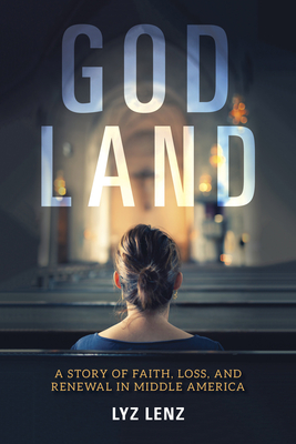 God Land: A Story of Faith, Loss, and Renewal in Middle America - Elizabeth Lenz