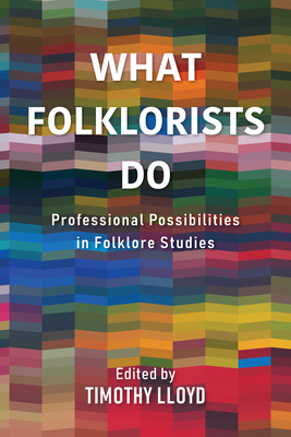 What Folklorists Do: Professional Possibilities in Folklore Studies - Timothy Lloyd
