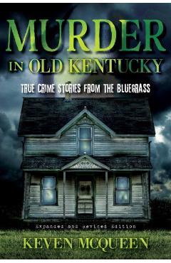 Murder in Old Kentucky: True Crime Stories from the Bluegrass - Keven Mcqueen