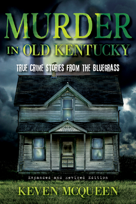 Murder in Old Kentucky: True Crime Stories from the Bluegrass - Keven Mcqueen