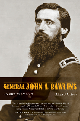 General John A. Rawlins: No Ordinary Man - Allen J. Ottens