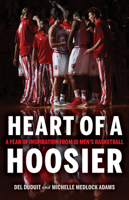 Heart of a Hoosier: A Year of Inspiration from Iu Men's Basketball - Del Duduit