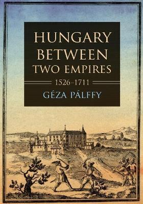 Hungary Between Two Empires 1526-1711 - G�za P�lffy
