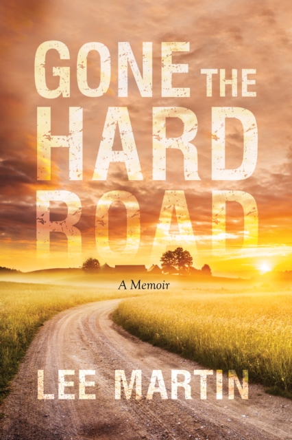 Gone the Hard Road: A Memoir - Lee Martin