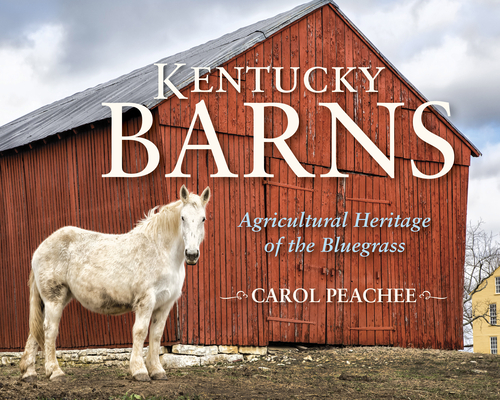 Kentucky Barns: Agricultural Heritage of the Bluegrass - Carol Peachee
