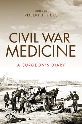 Civil War Medicine: A Surgeon's Diary - Robert Hicks