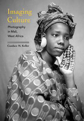 Imaging Culture: Photography in Mali, West Africa - Candace M. Keller