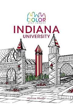 Coperta cărții 'Color Your Campus--Indiana University: An Adult Coloring Book - Melissa Mueller'