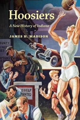 Hoosiers: A New History of Indiana - James H. Madison