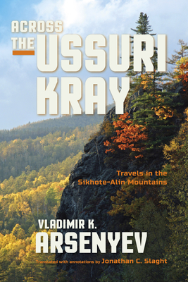 Across the Ussuri Kray: Travels in the Sikhote-Alin Mountains - Vladimir K. Arsenyev