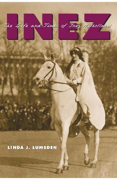 Inez: The Life and Times of Inez Milholland - Linda J. Lumsden