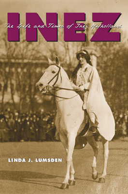 Inez: The Life and Times of Inez Milholland - Linda J. Lumsden