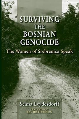 Surviving the Bosnian Genocide: The Women of Srebrenica Speak - Selma Leydesdorff