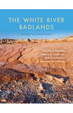 Poza produsului The White River Badlands: Geology and Paleontology - Rachel C. Benton