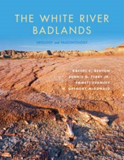 The White River Badlands: Geology and Paleontology - Rachel C. Benton