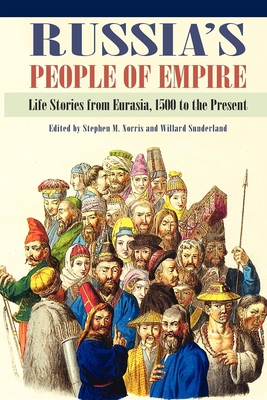 Coperta cărții 'Russia's People of Empire: Life Stories from Eurasia, 1500 to the Present - Stephen M. Norris'