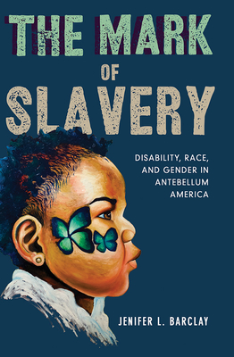 The Mark of Slavery: Disability, Race, and Gender in Antebellum America - Jenifer L. Barclay