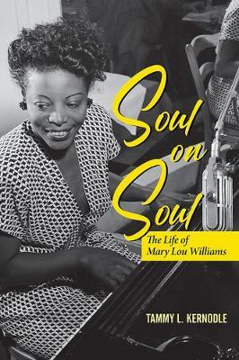 Soul on Soul: The Life and Music of Mary Lou Williams - Tammy L. Kernodle