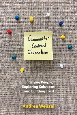 Community-Centered Journalism: Engaging People, Exploring Solutions, and Building Trust - Andrea Wenzel