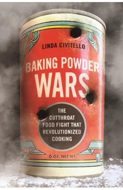Baking Powder Wars: The Cutthroat Food Fight That Revolutionized Cooking - Linda Civitello