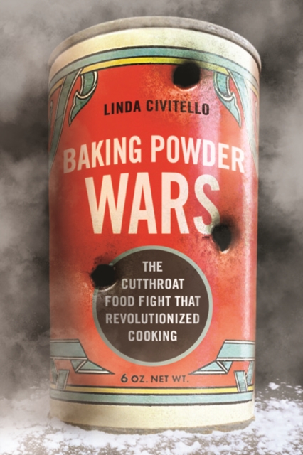 Baking Powder Wars: The Cutthroat Food Fight That Revolutionized Cooking - Linda Civitello