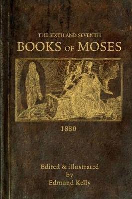 The Sixth and Seventh Books of Moses - Edmund Kelly