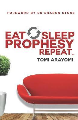 Eat, Sleep, Prophesy, Repeat - Tomi Arayomi