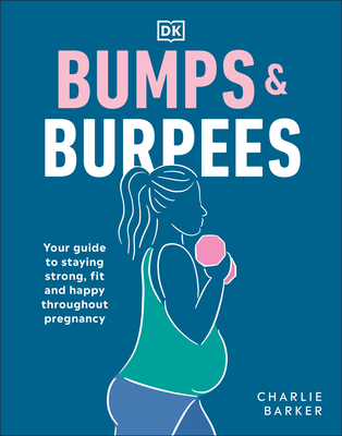 Bumps and Burpees: Your Guide to Staying Strong, Fit and Happy Throughout Pregnancy - Charlie Barker
