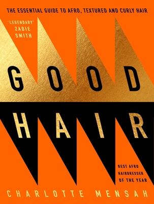 Good Hair: The Essential Guide to Afro, Textured and Curly Hair - Charlotte Mensah
