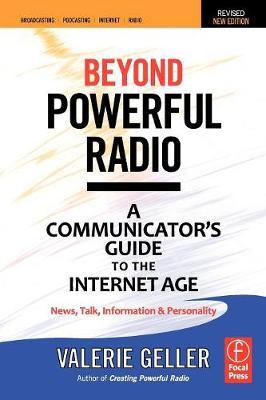 Beyond Powerful Radio: A Communicator's Guide to the Internet Age--News, Talk, Information & Personality for Broadcasting, Podcasting, Intern - Valerie Geller