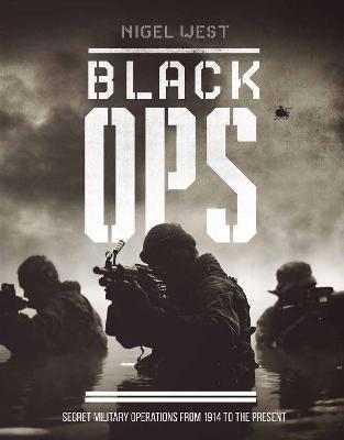 Black Ops: Secret Military Operations from 1914 to the Present - Nigel West