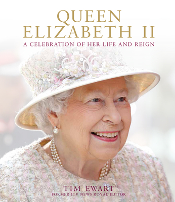 Queen Elizabeth II: A Celebration of Her Life and Reign - Tim Ewart