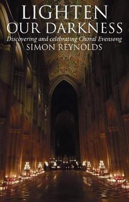 Lighten Our Darkness: A Celebration of Choral Evensong - Simon Reynolds