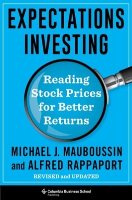 Expectations Investing: Reading Stock Prices for Better Returns, Revised and Updated - Michael Mauboussin