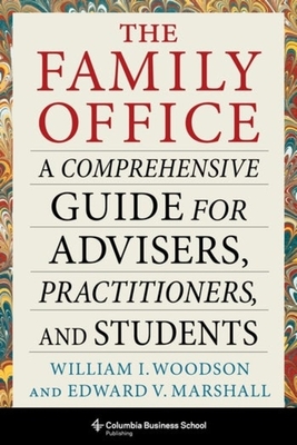 The Family Office: A Comprehensive Guide for Advisers, Practitioners, and Students - William I. Woodson
