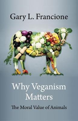 Why Veganism Matters: The Moral Value of Animals - Gary Francione