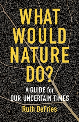What Would Nature Do?: A Guide for Our Uncertain Times - Ruth Defries