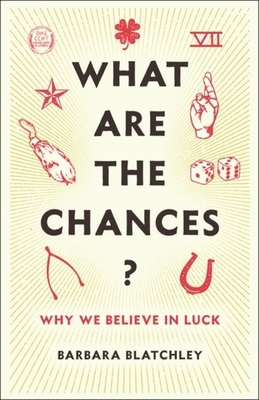 What Are the Chances?: Why We Believe in Luck - Barbara Blatchley