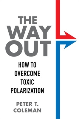 The Way Out: How to Overcome Toxic Polarization - Peter T. Coleman