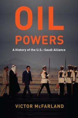 Oil Powers: A History of the U.S.-Saudi Alliance - Victor Mcfarland